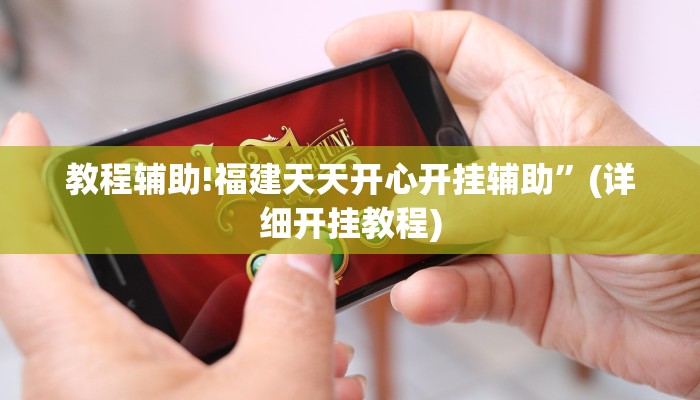 教程辅助!福建天天开心开挂辅助”(详细开挂教程)