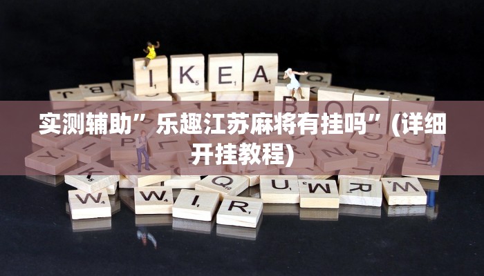 实测辅助”乐趣江苏麻将有挂吗”(详细开挂教程)