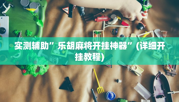 实测辅助”乐胡麻将开挂神器”(详细开挂教程)