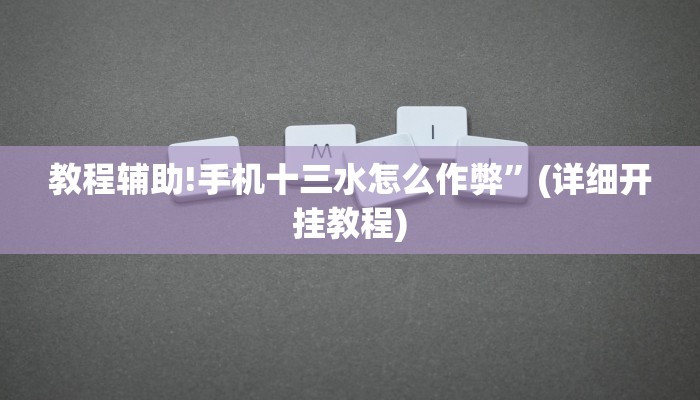 教程辅助!手机十三水怎么作弊”(详细开挂教程)