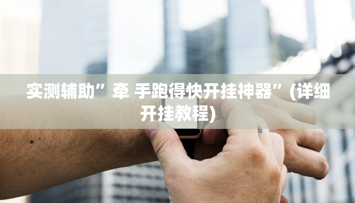 实测辅助”牵 手跑得快开挂神器”(详细开挂教程)