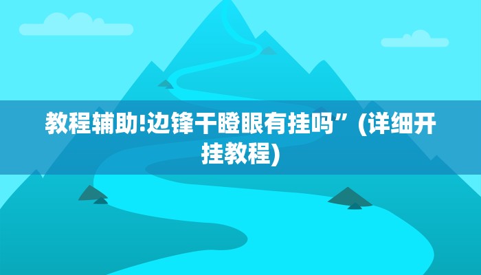 教程辅助!边锋干瞪眼有挂吗”(详细开挂教程)