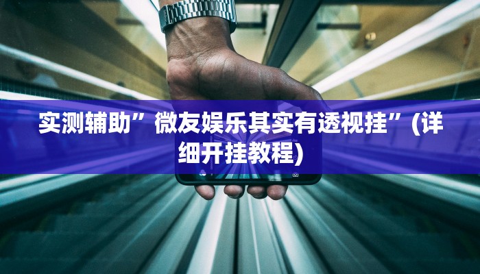 实测辅助”微友娱乐其实有透视挂”(详细开挂教程)