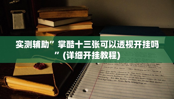 实测辅助”掌酷十三张可以透视开挂吗”(详细开挂教程)