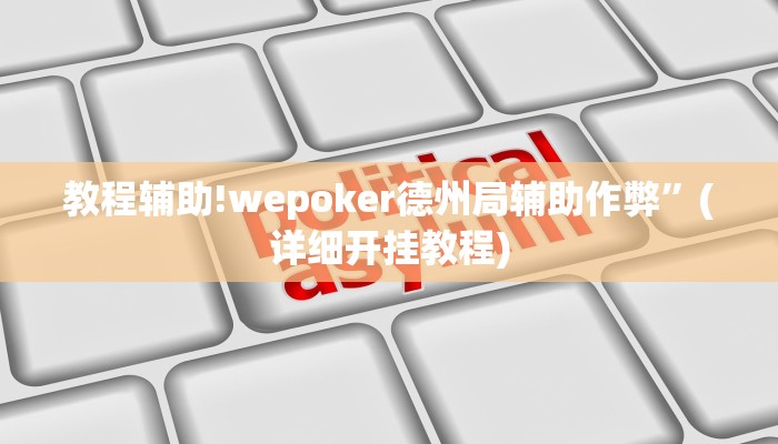 教程辅助!wepoker德州局辅助作弊”(详细开挂教程)