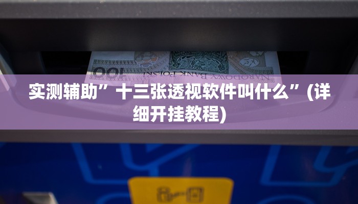 实测辅助”十三张透视软件叫什么”(详细开挂教程)