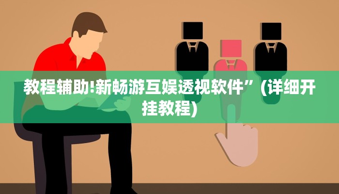 教程辅助!新畅游互娱透视软件”(详细开挂教程)