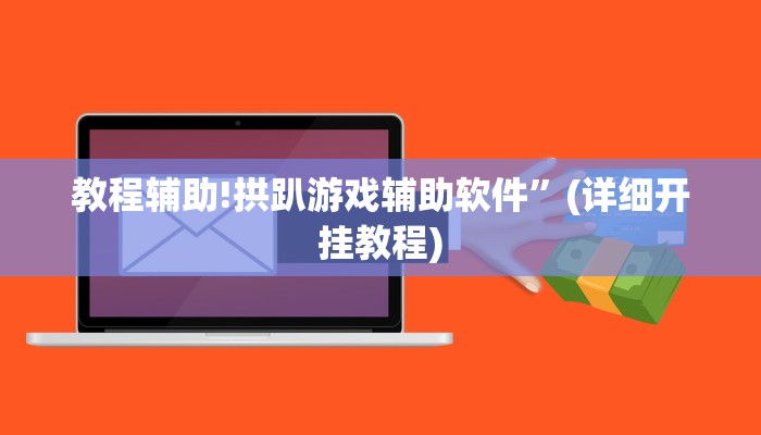 教程辅助!拱趴游戏辅助软件”(详细开挂教程)