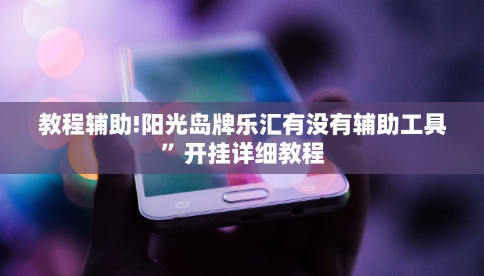 教程辅助!阳光岛牌乐汇有没有辅助工具”开挂详细教程