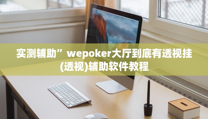 实测辅助”wepoker大厅到底有透视挂(透视)辅助软件教程
